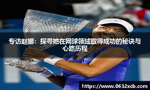 专访赵娜：探寻她在网球领域取得成功的秘诀与心路历程