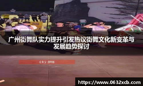 广州街舞队实力提升引发热议街舞文化新变革与发展趋势探讨