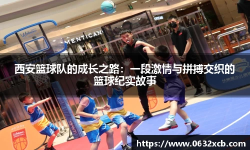 西安篮球队的成长之路：一段激情与拼搏交织的篮球纪实故事