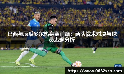 巴西与厄瓜多尔热身赛前瞻：两队战术对决与球员表现分析