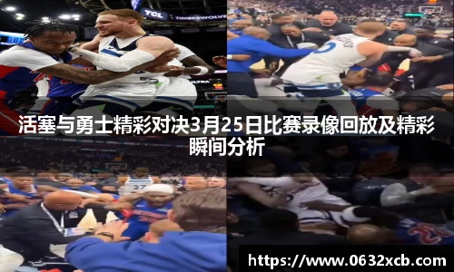 活塞与勇士精彩对决3月25日比赛录像回放及精彩瞬间分析